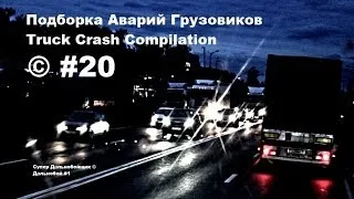 Подборка Аварий Грузовиков / Truck Crash Compilation / © #20 / Аварии Грузовиков / Аварии и ДТП