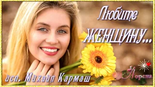 ЛЮБИТЕ ЖЕНЩИНУ... 🍃🌸💕Love💕🌸🍃 исп. Михаил Кармаш монтаж ЛОРЕНА