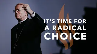 It’s Time for a Radical Choice — Bishop Barron’s Sunday Sermon