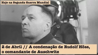 2 de Abril - A condenação de Rudolf Höss, o comandante de Auschwitz