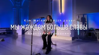 Мы Жаждем Больше Славы | Fresh Оutpouring | Kim Walker-Smith Cover | Анастасия Зиновкина