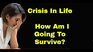 Crisis In Life | How Am I Going To Survive?