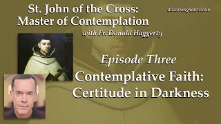 Contemplative Faith: Certitude in Darkness– St. John of the Cross /w Fr. Donald Haggerty