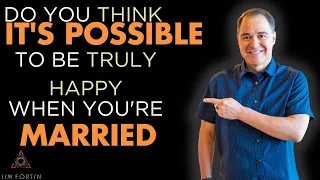 The Jim Fortin Podcast - E24 - Do you think it’s possible to be truly happy when you’re married