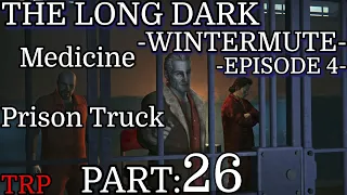 The Long Dark: Wintermute - Episode 4 | Part 26 | Prison Truck - Medicine | PC