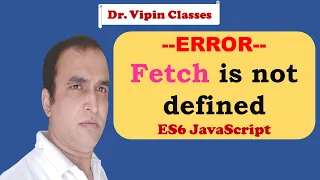 Fetch is not defined in JavaScript | Dr Vipin Classes