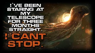 Cosmic Horror Story "I’ve Been Staring at My Telescope for Three Months" | Sci-Fi Creepypasta 2024