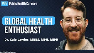 85: From Doctor to a Public Health and Global Health Enthusiast w/ Dr. Cale Lawlor, MBBS, MPH, MIPH
