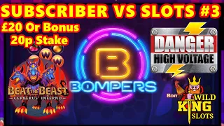 SUBSCRIBER VS SLOTS ROUND 3 LOW STAKE 5 SLOTS £20 OR BONUS INCLUDING DANGER HIGH VOLTAGE , BOMPERS