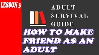 How To Make Friends As An Adult | Adult Survival Guide