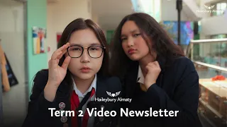 Term 2 Video Newsletter 2023-2024 @haileybury_almaty