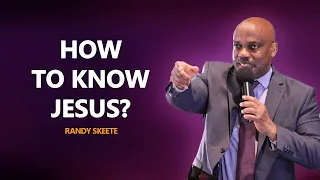 How to Know Jesus? // Randy Skeete