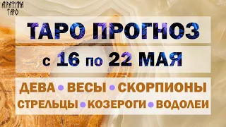 Таро прогноз 16 22 мая 2022 Девы Весы Скорпионы Стрельцы Козероги Водолеи