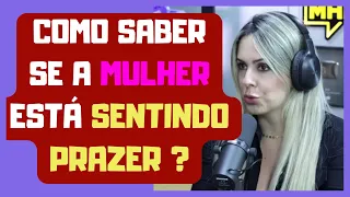 COMO SABER SE ELAS ESTÃO CURTINDO O SEXO ?  Joyce Gumiero   PODCAST do MHM