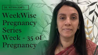 Week Wise Pregnancy Series : Week- 35 by Dr. Nitika Sobti