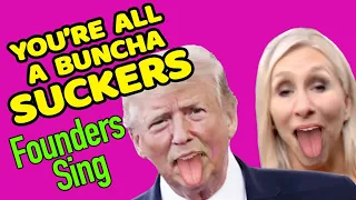 YOU’RE ALL A BUNCHA SUCKERS - by Founders Sing, w/ Loser Donald Trump & Marjorie Taylor Greene.