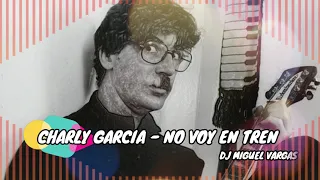 CHARLY GARCIA - NO VOY EN TREN (DJ MIGUEL VARGAS)