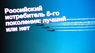 Российский истребитель 5-го поколения: лучший или нет