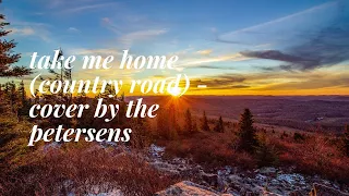 (LIVE COVER) Take me home - Country Roads - Cover by The petersens ( Lyric Video)