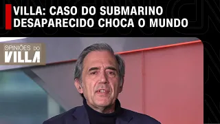 Villa: Caso do submarino desaparecido choca o mundo | OPINIÕES DO VILLA - 22/06/2023