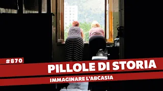 870- Immaginare l'abcasia, viaggio tra i miti di una terra in conflitto [Pillole di Storia]