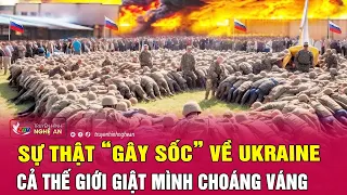 Thời sự quốc tế: Sự thật “gây sốc” về Ukraine, cả thế giới giật mình choáng váng