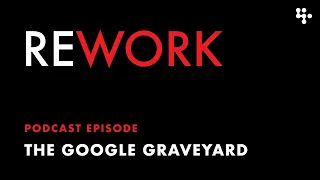 The Google Graveyard – Rework Podcast