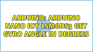 Arduino: Arduino Nano IOT LSM6DS3 get gyro angle in degrees (2 Solutions!!)