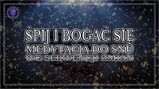 Śpij i Bogać się — Medytacja do snu wg Sekwencji Zmian. Kreacja Intencji. Przyciągnij bogactwo.