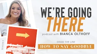 How To Say Goodbye // Draw The Line Series | Bianca Juarez Olthoff