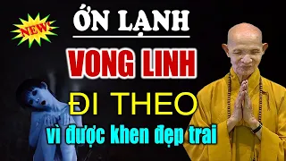 Ớn Lạnh Vong Linh Đứa Bé Đi Theo Khi Được Khen Đẹp Trai - Tâm Linh Thầy Thích Giác Hạnh