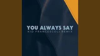 You Always Say (Kid Francescoli Remix)