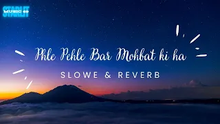 Pehle Pehle Bar Mohbat ki he Slow & Reverb