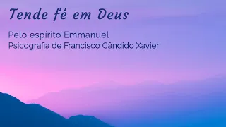 Tende fé em Deus – Mensagem de Emmanuel/Psicografia de Chico Xavier – Palavras de Vida Eterna