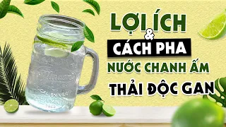 LỢI ÍCH VÀ CÁCH PHA NƯỚC CHANH ẤM THẢI ĐỘC GAN