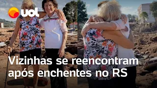 Rio Grande do Sul: Idosas vizinhas há 40 anos se reencontram após perderem as casas nas enchentes