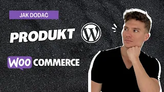 Jak dodać produkt do WooCommerce - Kompletny przewodnik krok po kroku