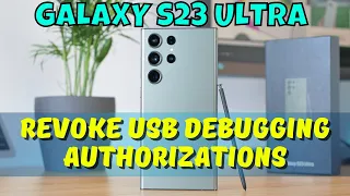 How to Revoke USB Debugging Authorizations Samsung Galaxy S23 Ultra