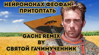 Нейромонах Феофан - Притоптать (Gachi remix)