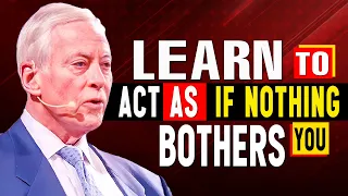 Learn To Act As If Nothing Bothers You | BRIAN TRACY Powerful Motivation Speech