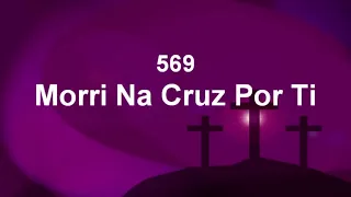 Harpa Cristã 569 - Morri Na Cruz Por Ti
