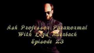 Ask Professor Paranormal Episode 23