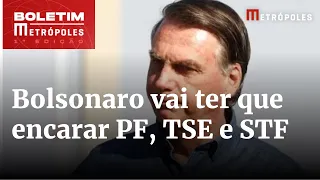 No Brasil, Bolsonaro vai ter que encarar PF, TSE e STF | Boletim Metrópoles 1º