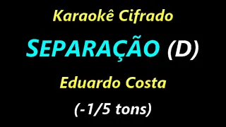 SEPARAÇÃO (D) Eduardo Costa (-1/5 tons) **Karaokê Cifrado**
