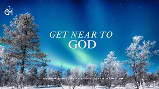 Get Close To God | Christian Instrumental Worship Prayer Music With Scriptures