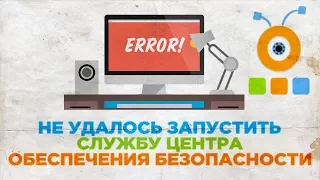 Как Исправить Ошибку Не Удалось Запустить Службу Центра Обеспечения Безопасности