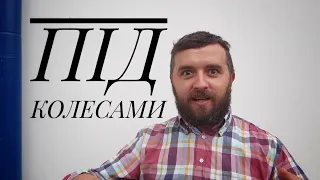 Майтеся файно  /138/ ПІД КОЛЕСАМИ