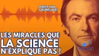 Les miracles que la science n'explique pas ! - Didier Van Cauwelaert