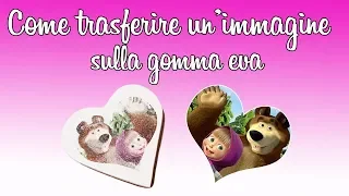 DIY come trasferire  un' immagine sulla GOMMA EVA