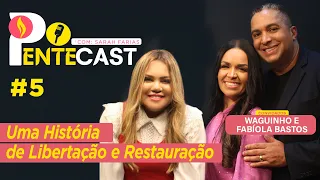 PENTECAST #5 - Sarah Farias com Waguinho e Fabíola Bastos - Uma História de Libertação e Restauração